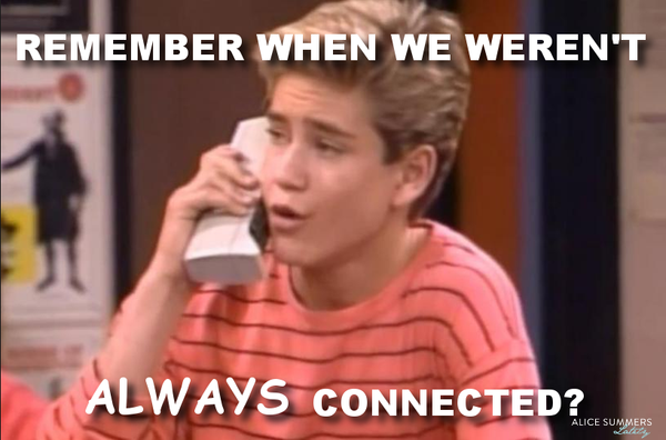 Remember when we weren't ALWAYS connected?