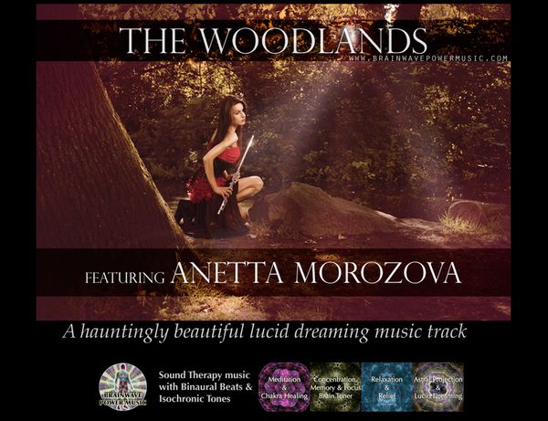 We are very proud to present to you a beautiful music collaboration project featuring the lovely flute artist, Anetta Morozova. Using our special blend of binaural beat frequencies that help trigger enhancement of dreams and gateways to lucid dreaming, Combining this with the hauntingly beautiful flute sound elements created by Anetta, this brainwave entrainment composition will also provide you with sound sleep, deep relaxation and access to your subconsciousness, and transport you to The Woodlands, a realm of dreams and fantasies.
*Click the image to listen to the music track*
