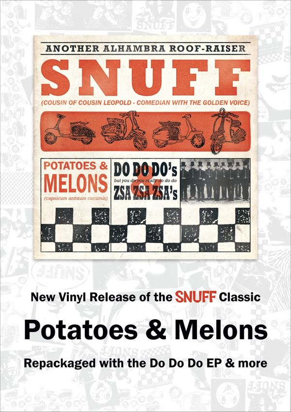 Coming Soon!!!! Click the poster for Pre-Order Details...
Snuff’s 1997 compilation album of covers and originals is finally back! Widely known for short as ‘Potatoes And Melons’. Originally released as two separate albums by Fatwreck (USA) and Deceptive (UK). The new 2021 repackaged version is brought to you by the band’s own 10 past 12 records (UK) and SBAM (Europe) on limited edition colour and splatter vinyl. The new title ‘Potatoes And Melons, Do Do Dos & Zsa Zsa Zsas’ brings all the original album tracks compiled with the ‘Do Do Do’ & ‘Gandara’ Eps as well as some hard to find and long out of print extra tracks that Duncan has found in the back of the lockup.
Along with the classics originals you will discover cover versions such as "Magic Moments" and "Shadows of Love," played in that classic Snuff style of aggressive, harmonised melodic motown punk. You’ll even find a touch of calypso and ska spread out on the renditions of "Soul Limbo" and "Rivers of Babylon”. Of course this wouldn’t be complete without the catchiest theme tune of all time from a British 1970’s sitcom ‘Whatever Happened To The Likely Lads’.
Snuff have left the lock up doors wide open…. Have a wander in and see what’s inside