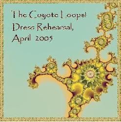 The Coyote Loops! Dress Rehearsal April 2005