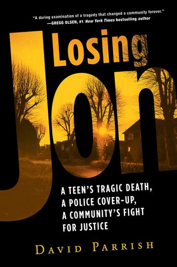 Losing Jon: a teen's tragic death, a police cover up and a communities fight for justice by David Parrish