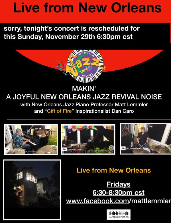 Live from New Orleans Makin’ a Joyful New Orleans Jazz Revival Noise Friday Concert Noise with Special Guest Inspirationalist Gift of Fire 🔥 Dan Caro 🔥
Live from New Orleans,
Happy Beautiful Friday , Live from New Orleans, as always, please feel free to request any song you’d wish for me to sing/play for you. Live straight to your home/office/pad/apartment/phone!
All proceeds from tonight’s show will be split between the musicians.
These shows are offered in hopes of calming, healing, soothing all that listen and to always working on loving ourselves, loving our community and the world through community and service and from the gift of music and song. Sounds of Comfort & Joy!
Thanks Brenda and Lance at Lafargue Pianos for the beautiful instrument. www.lafarguepianos.com
Please feel free to request any song, spiritual or hymn you’d like, and if I know it, I will gladly do it for you and your loved ones!
Please come join me and share with others. Be safe everyone and hope to see you in person real soon. Love and Happy Trails, Matt
Special thanks for the sponsorship by New Orleans Jazz & Heritage Foundation, MusiCares and the new orleans jazz revival for their support. NOLAJazzRevival and WWOZ 90.7 FM New Orleans
To support Matt directly via Venmo
https://venmo.com/Matt-Lemmler
To support Dan Caro
https://venmo.com/Daniel-Caro-1979
To support Matt Lemmler directly to PayPal please visit
PayPal.Me/mattlemmler1
To support Dan Caro
https://www.paypal.me/DanCaro
https://mattlemmler.com/donations-tips-accepted-for-matt-lemmler-s-online-concerts-and-to-purchase-signed-autographed-cd-s-and-sheet-music @mayorcantrell @louisiana_gov #livefromneworleans #worldwidesingalong
