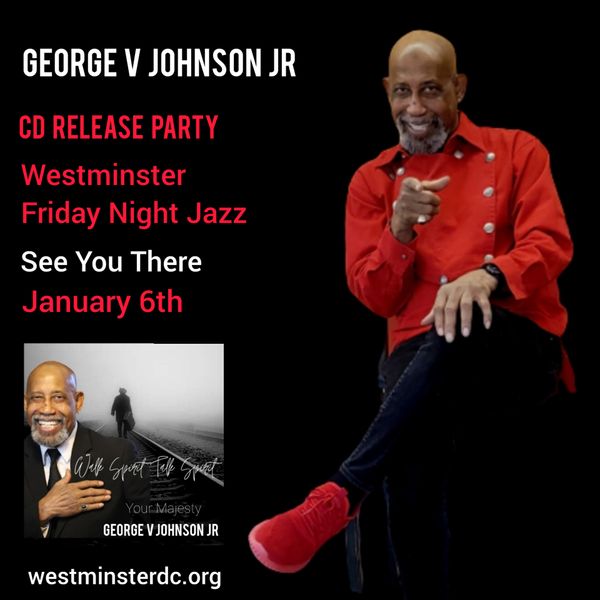 Hope to See you
Friday, January 6th, 6-9 pm
Westminster Friday Night Jazz
CD Release Party
Walk Spirit Talk Spirit
George V Johnson Jr Voice
Donvonte McCoy trumpet,
Elijah Easton saxophone,
Deante James piano,
Steve Arnold bass,
Dana-j Hawkins drums
4001 I St SW
Washington DC
Dick Smith
westminsterdc.org