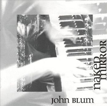 Solo Piano "Naked Mirror" Drimala Records 2001 "..his music has meaning, and its power runs deep" --JAZZUSA MAGAZINE