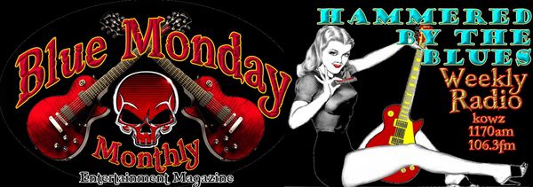 Blue Monday Monthly is the only Blues Entertainment tabloid in Minnesota. You can read online and catch streaming replays anytime of weekly radio show "Hammered By The Blues" (KRUE 1170am Sundays at 10pm).
