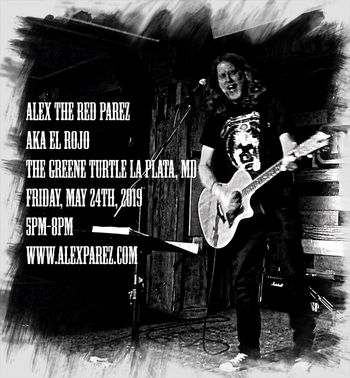 Alex The Red Parez aka El Rojo Live! At The Greene Turtle La Plata, MD Friday, May 24th, 2019 5pm-8pm www.alexparez.com