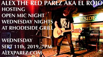 Alex The Red Parez aka El Rojo Hosting Open Mic Night Wednesday Nights at Rhodeside Grill Wednesday, September 11th, 2019, 7pm www.alexparez.com