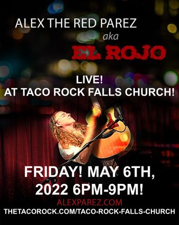 www.alexparez.com Alex The Red Parez aka El Rojo! Live! At Taco Rock in Falls Church, VA! Friday, May 6th, 2022 6:00pm-9:00pm! Poster Created by Adam Parez