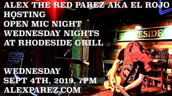 Alex The Red Parez aka El Rojo Hosting Open Mic Night Wednesday Nights at Rhodeside Grill Wednesday, September 4th, 2019, 7pm www.alexparez.com