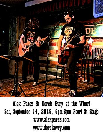 Alex Parez and Derek Evry Live! At the Wharf! Saturday, September 14th, 2019, 6pm-pm Pearl Street Stage (down the street from Pearl Street Warehouse, near Kirwan's 1st floor outdoor patio) www.alexparez.com www.derekevry.com
