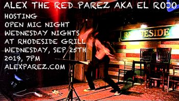 Alex The Red Parez aka El Rojo Hosting Open Mic Night Wednesday Nights at Rhodeside Grill Wednesday, September 25th, 2019, 7pm alexparez.com