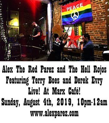 Alex The Red Parez and The Hell Rojos featuring Terry Boes and Derek Evry Live! At Marx Cafe! Performing all the songs on our upcoming second album! Sunday, August 4th, 2019, 10pm-12am! www.alexparez.com