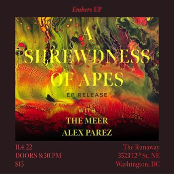 A Shrewdness of Apes EP Release Show - Album: Embers - With The Meer and Alex Parez - Friday, November 4th, Doors: 8:30pm, $15, at The Runaway in Washington, DC