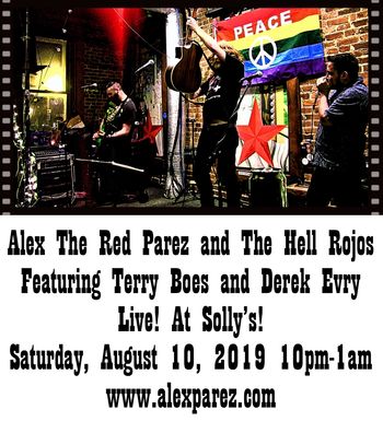 Alex The Red Parez and The Hell Rojos featuring Terry Boes and Derek Evry! Live! At Solly's! Saturday, August 10th, 2019, 10pm-1am! www.alexparez.com