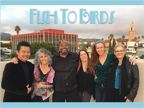 FISH to BIRDS
Seven voices. No script. Swim deep. Fly high - An exciting and creative multi-dimensional vocal improvisational group! Please click on the image above to be re-directed to the Fish To Birds website or go to, http://fishtobirds.com/