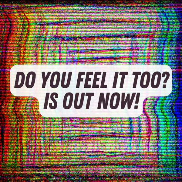 DO YOU FEEL IT TOO? Is Out Now!