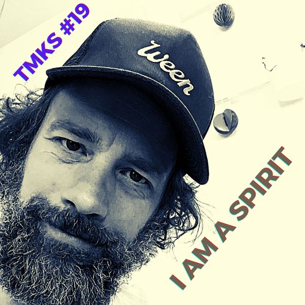 TMKS #19 – I Am A Spirit
