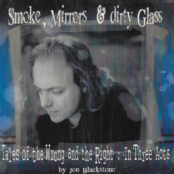Cover art for Jon's second solo album "Smoke, Mirrors & Dirty Glass: Tales of The Wrong & The Right In Three Acts"