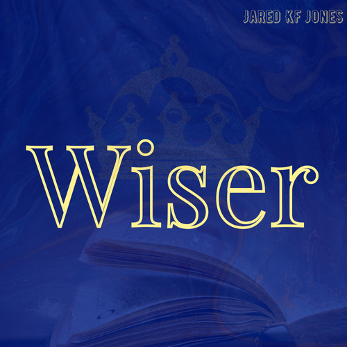 "Wiser" - Written and Produced by: Jared Kirk-Frederick Jones