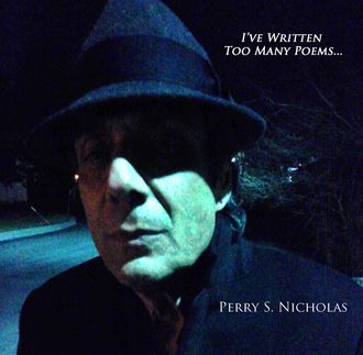 Perry's first poetry CD, I've Written Too Many Poems, is available for purchase. To order either Cd, contact Perry at perrysnicholas@gmail.com.