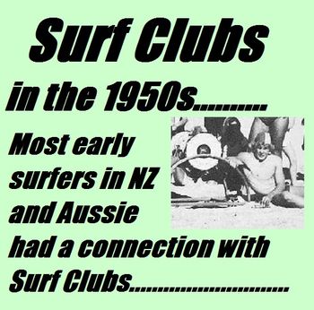 Surfy-clubbies......... Most of the people that we have talked to, who started surfing in the 1950s....either hung around 'clubbies' or were in a surfclub themselves. This was particularly true in Australia and NZ