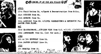404 Willis show schedule, Detroit, Michigan, 1992. Since this flyer ins't entirely legible — April 28th - Asexuals (Montreal), May 22nd - Citizen Fish (UK), May 28th - Jaw Breaker (CA), June 4th or 5th - Green Day (CA), Coming up! - MDC and False Prophets (NYC).