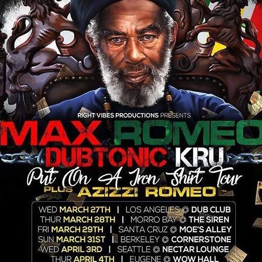 Right Vibes Productions & White Stone Productions Presents:
Put On An Iron Shirt Tour
MAX ROMEO & DUBTONIC KRU + AZIZZI ROMEO