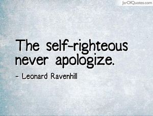 The self-righteous never apologize. -Leonard Ravenhill