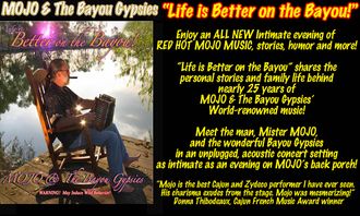 MOJO & The Bayou Gypsies "Life is better on the Bayou" is an unplugged, intimate performance of MOJO's music and the stories behind the songs!