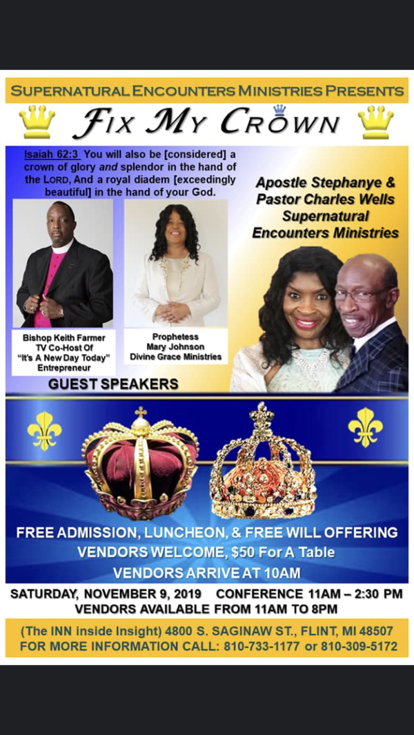 Supernatural Encounters Ministries Apostle Stephanye & Pastor Charles Wells. Fix My Crown November 9th at 11:00am The Inn inside Insight 4800 S Saginaw St, Flint, MI 48507