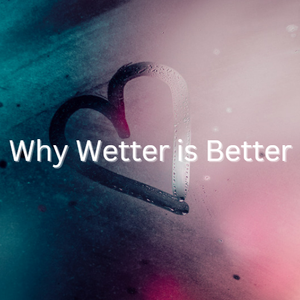 Why Wetter is Better