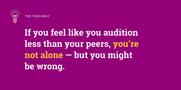 quote saying that if you feel like you audition less than your peers you're not alone-but you might be wrong