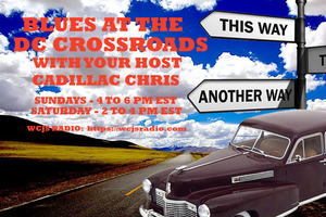 Blues at the DC Crossroads with your host, Cadillac Chris Sunday, 4 - 6 pm Eastern, Saturday, 2 - 4 pm Eastern