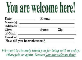 Download this visitor card (click the link below) Church Visitor Card Template "You are welcome here!" this is a Microsoft WORD file You can edit the visitor card to meet your church needs! If you choose to down load this please sign our guest book and our mailing list as a courtesy. We want to know if you are blessed by this and would like to send you updates when God gives us new ideas! Thank you and God Bless!