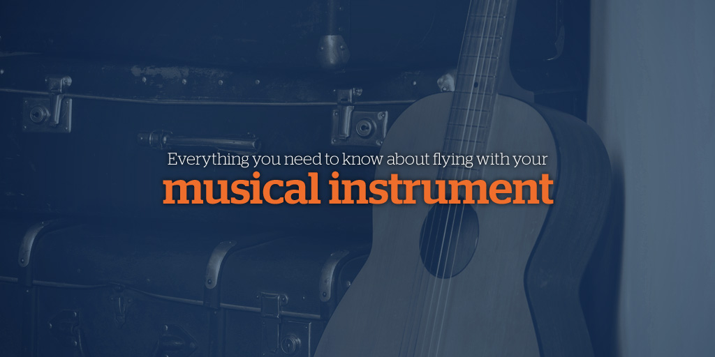 Everything You Need to Know About Flying With Your Musical Instrument