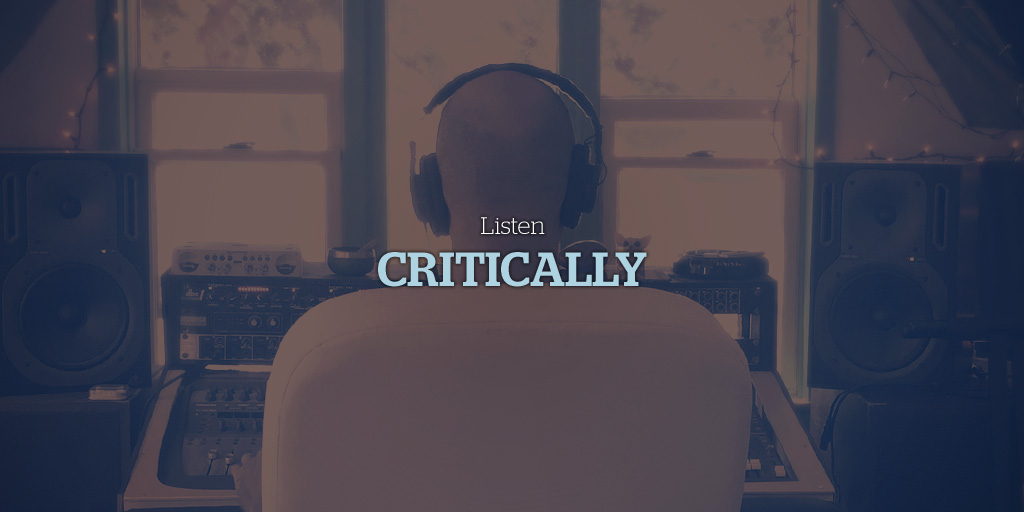 Listen critically during the mix