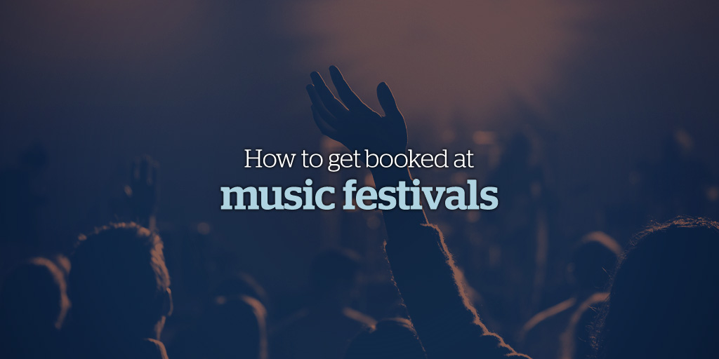 Musicians: How To Get Booked at Music Festivals 