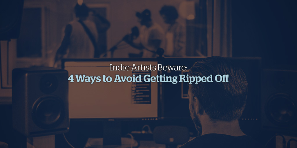 Indie Artists Beware: 4 Ways to Avoid Getting Ripped Off 