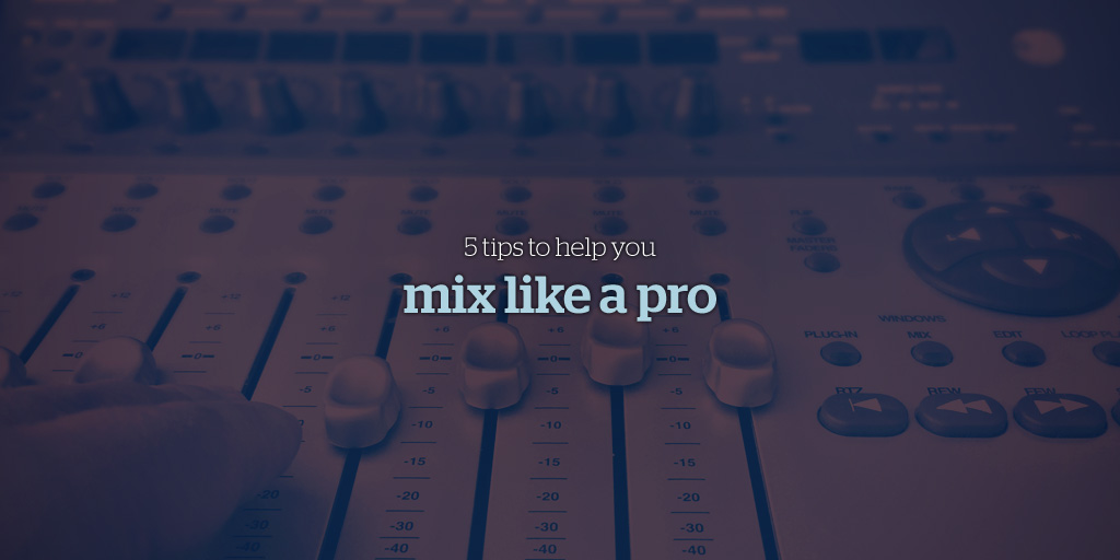 5 tips to help you mix like a pro