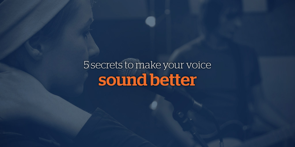 5 Secrets to Make Your Voice Sound Better