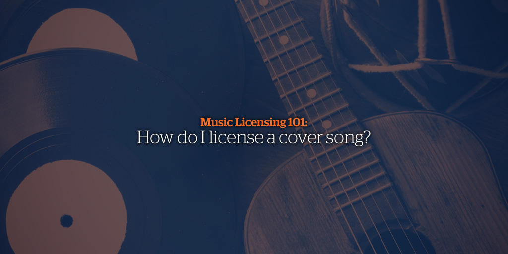 Music Licensing 101: How do I license a cover song?