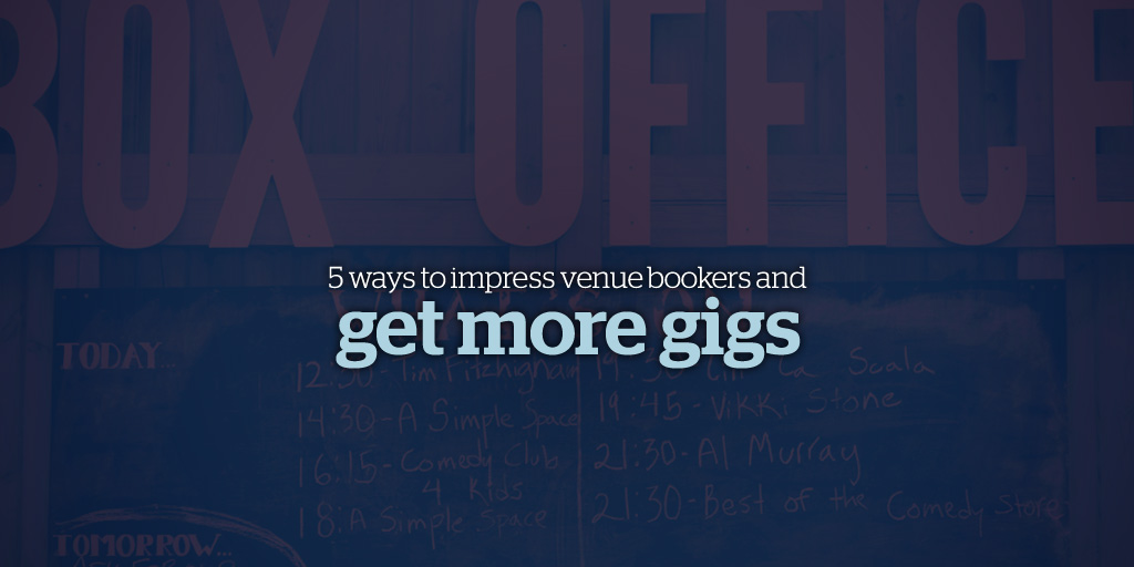 5 Ways to Impress Venue Bookers and Get More Gigs