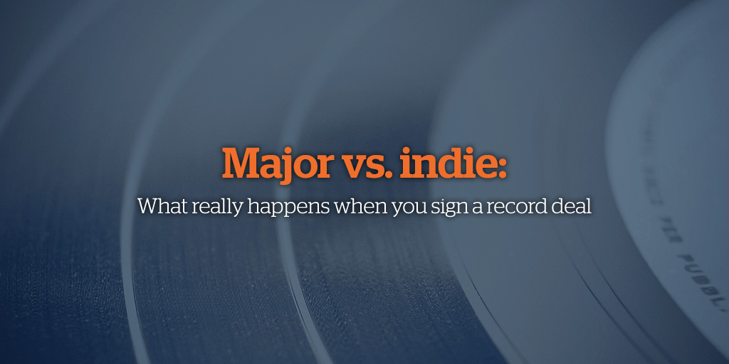 Major vs. Indie: What really happens when you sign a record deal