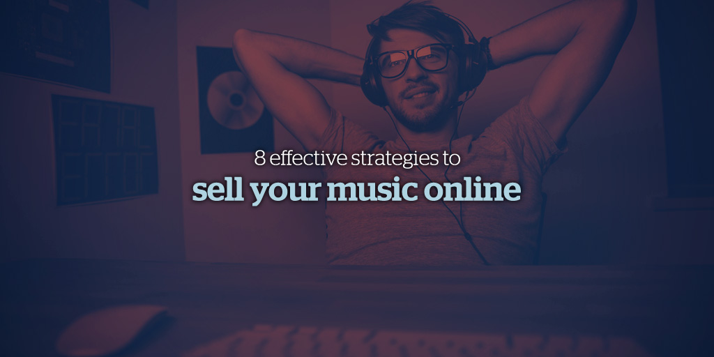 8 Effective Strategies to Sell Your Music Online