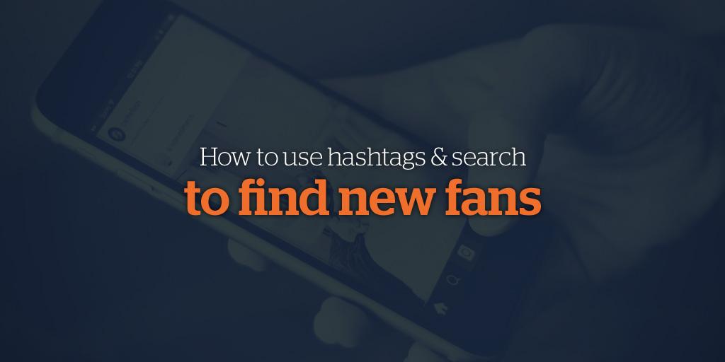 How to use Hashtags & Search to find new fans on Instagram 