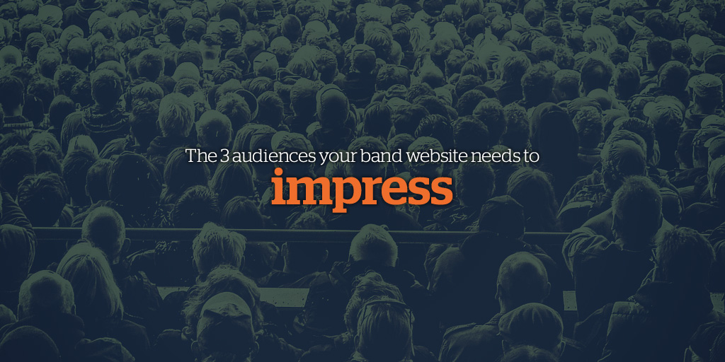 The 3 audiences your band website needs to impress