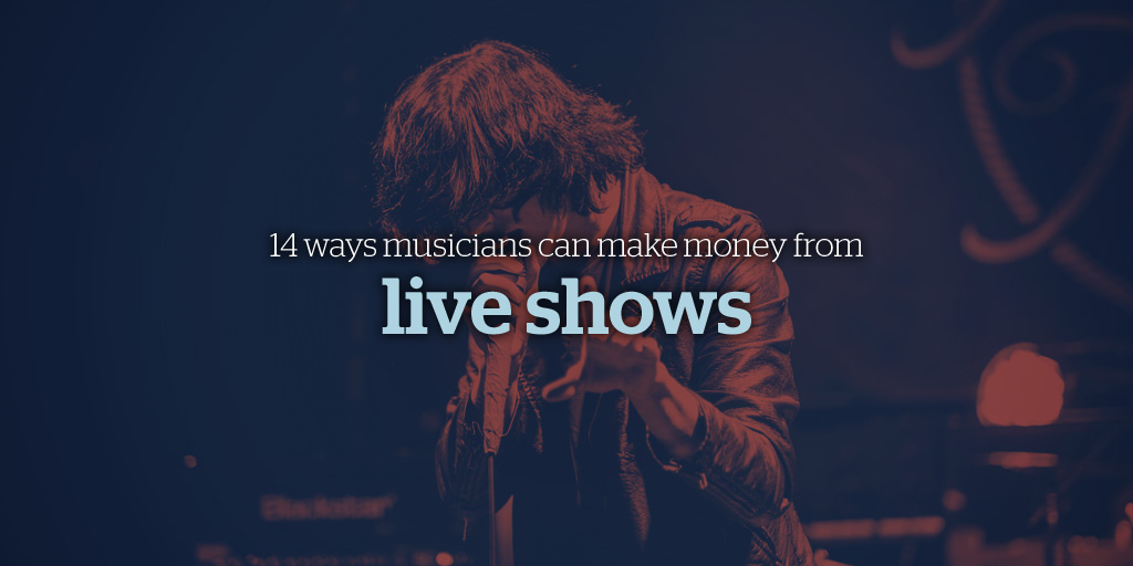 14 Ways Musicians Can Make Money from Live Shows