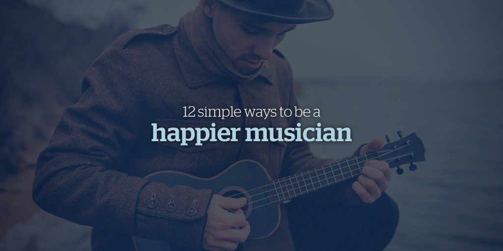 Simple Ways to Be a Happier and More Productive Musician 