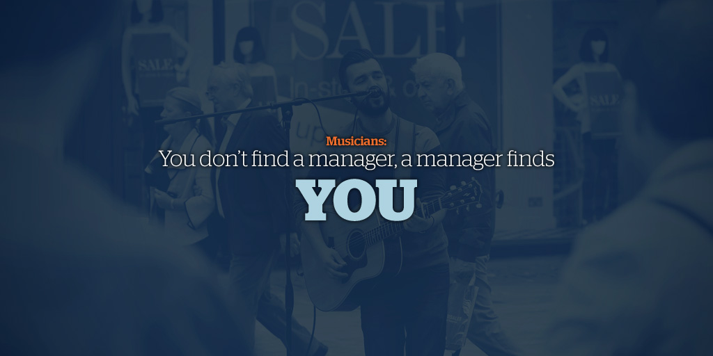 Musicians: You Don't Find A Manager, A Manager Finds You