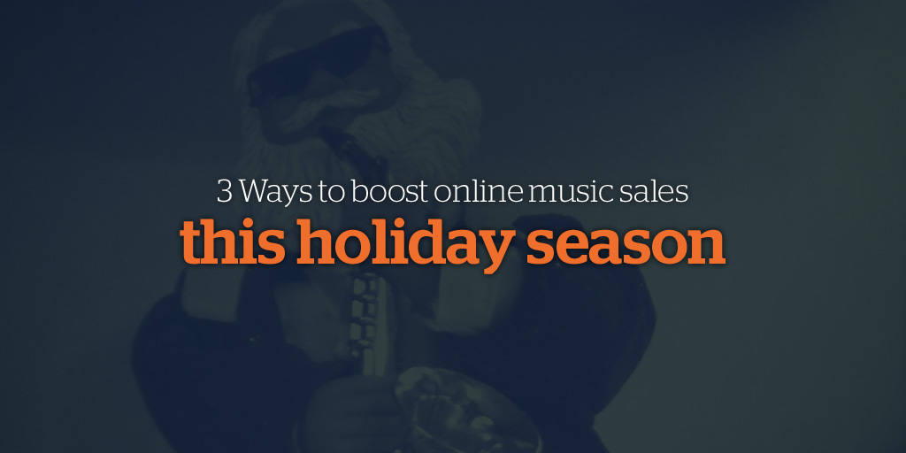 3 Ways to Boost Online Music Sales this Holiday Season